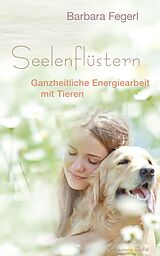 E-Book (epub) Seelenflüstern - Ganzheitliche Energiearbeit mit Tieren von Barbara Fegerl