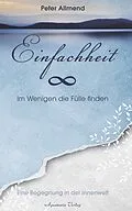 E-Book (epub) Einfachheit - Im Wenigen die Fülle finden. Eine Begegnung in der Innenwelt von Peter Allmend