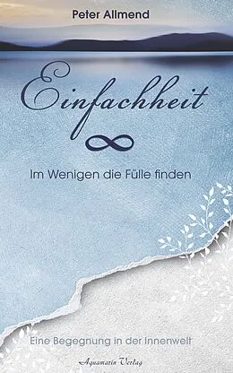 E-Book (epub) Einfachheit - Im Wenigen die Fülle finden. Eine Begegnung in der Innenwelt von Peter Allmend