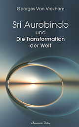 E-Book (epub) Sri Aurobindo und die Transformation der Welt von Georges Van Vrekhem