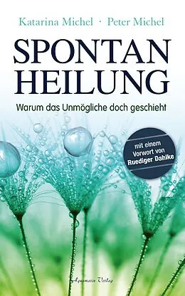 E-Book (epub) Spontanheilung. Warum das Unmögliche doch geschieht von Peter Michel