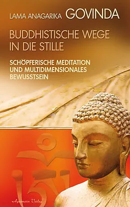 E-Book (epub) Buddhistische Wege in die Stille. Schöpferische Meditation und multidimensionales Bewusstsein von Lama Anagarika Govinda