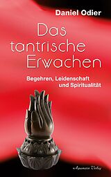 E-Book (epub) Das tantrische Erwachen - Begehren, Leidenschaft und Spiritualität von Daniel Odier