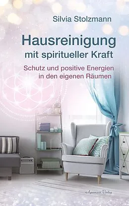 E-Book (epub) Hausreinigung mit spiritueller Kraft: Schutz und positive Energien in den eigenen Räumen von Silvia Stolzmann