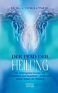 E-Book (epub) Der Pfad der Heilung: Die verborgenen Gesetze von Gesundheit und Krankheit - erklärt von einem Meister der Weisheit von H. K. Challoner