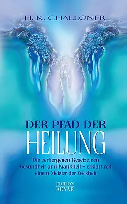 E-Book (epub) Der Pfad der Heilung: Die verborgenen Gesetze von Gesundheit und Krankheit - erklärt von einem Meister der Weisheit von H. K. Challoner
