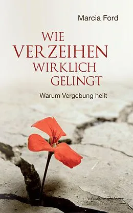 E-Book (epub) Wie Verzeihen wirklich gelingt: Warum Vergebung heilt von Marcia Ford