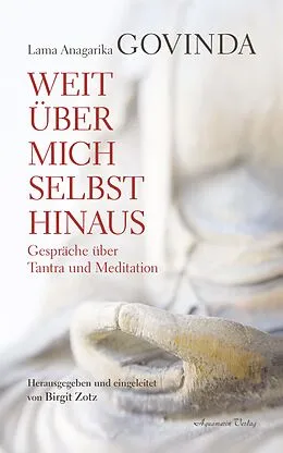 E-Book (epub) Weit über mich selbst hinaus - Gespräche über Tantra und Meditation von Lama Anagarika Govinda