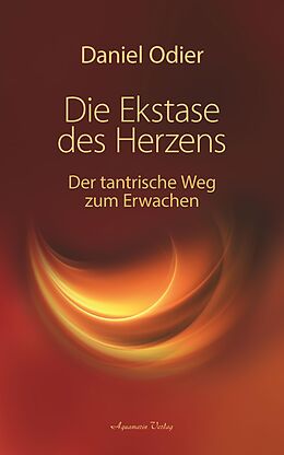 E-Book (epub) Die Ekstase des Herzens. Der tantrische Weg zum Erwachen von Daniel Odier