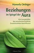E-Book (epub) Beziehungen im Spiegel der Aura: Wie Energiefelder das zwischenmenschliche Zusammenleben beeinflussen von Manuela Oetinger