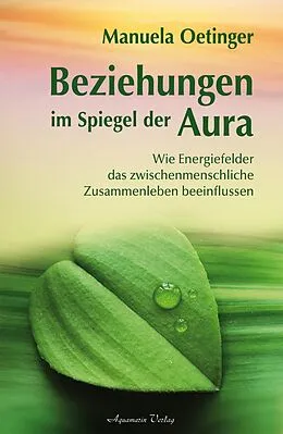 E-Book (epub) Beziehungen im Spiegel der Aura: Wie Energiefelder das zwischenmenschliche Zusammenleben beeinflussen von Manuela Oetinger