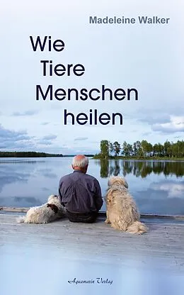 E-Book (epub) Wie Tiere Menschen heilen von Madeleine Walker