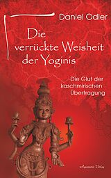 E-Book (epub) Die verrückte Weisheit der Yoginis: Die Glut der kaschmirischen Übertragung von Daniel Odier