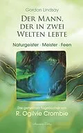 E-Book (epub) Der Mann, der in zwei Welten lebte - Engel, Meister, Naturgeister. Die geheimen Tagebücher von R. Ogilvie Crombie (ROC) von Gordon Lindsay
