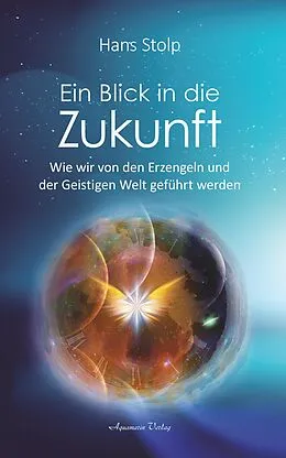 E-Book (epub) Ein Blick in die Zukunft: Wie wir von den Erzengeln und der Geistigen Welt geführt werden von Hans Stolp