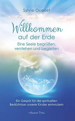 E-Book (epub) Willkommen auf der Erde - Eine Seele begrüßen, verstehen und begleiten von Sylvie Ouellet