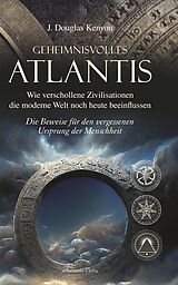 E-Book (epub) Geheimnisvolles Atlantis - Wie verschollene Zivilisationen die moderne Welt noch heute beeinflussen: Die Beweise für den vergessenen Ursprung der Menschheit von J. Douglas Kenyon