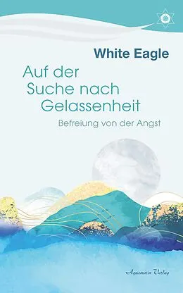 E-Book (epub) Auf der Suche nach Gelassenheit - Befreiung von der Angst von White Eagle