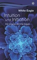 E-Book (epub) Intuition und Initiation: Der inneren Stimme folgen von White Eagle