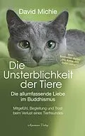 E-Book (epub) Die Unsterblichkeit der Tiere: Mitgefühl, Begleitung und Trost beim Verlust eines geliebten Tierfreundes - Die allumfassende Liebe im Buddhismus von David Michie