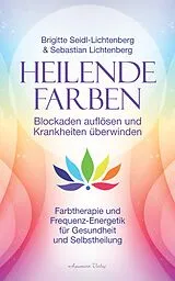 E-Book (epub) Heilende Farben - Blockaden auflösen und Krankheiten überwinden von Brigitte Seidl-Lichtenberg, Sebastian Lichtenberg