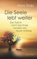 E-Book (epub) Die Seele lebt weiter: Der Tod ist nicht das Ende, sondern ein neuer Anfang von Hans Stolp