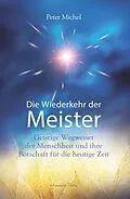 E-Book (epub) Die Wiederkehr der Meister: Geistige Wegbegleiter der Menschheit und ihre Botschaft für die heutige Zeit von Peter Michel
