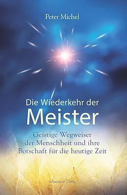 E-Book (epub) Die Wiederkehr der Meister: Geistige Wegbegleiter der Menschheit und ihre Botschaft für die heutige Zeit von Peter Michel