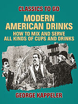 E-Book (epub) Modern American Drinks: How to Mix and Serve All Kinds of Cups and Drinks von George Kappeler