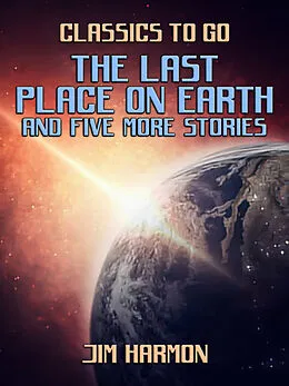 E-Book (epub) The Last Place On Earth and five more stories von Jim Harmon