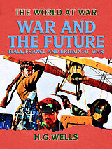 eBook (epub) War and the Future: Italy, France and Britain at War de H. G. Wells