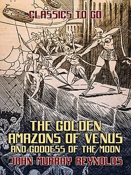E-Book (epub) The Golden Amazons of Venus and Goddess of the Moon von John Murray Reynolds