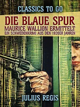 E-Book (epub) Die blaue Spur: Maurice Wallion ermittelt. Ein Schwedenkrimi aus den 1920er Jahren von Julius Regis