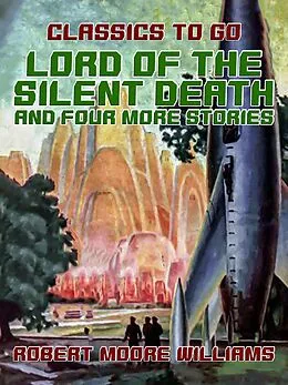 E-Book (epub) Lord of the Silent Death and Four More Stories von Robert Moore Williams