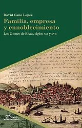 Kartonierter Einband (Kt) Familia, empresa y ennoblecimiento : los Gomes de Elvas, siglos XVI y XVII von David Cano López