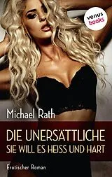 E-Book (epub) Die Unersättliche - Sie will es heiß und hart von Michael Rath