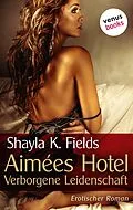 E-Book (epub) Aimées Hotel: Verborgene Leidenschaft von Shayla K. Fields