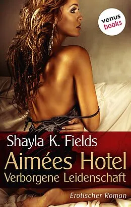 E-Book (epub) Aimées Hotel: Verborgene Leidenschaft von Shayla K. Fields