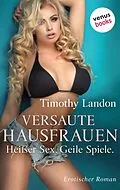 E-Book (epub) Versaute Hausfrauen - Heißer Sex, geile Spiele von Timothy Landon