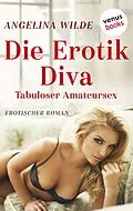 E-Book (epub) Die Erotik-Diva: Tabuloser Amateursex von Angelina Wilde