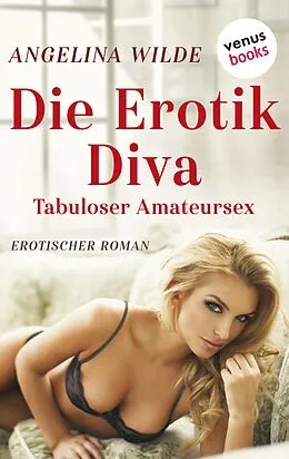 E-Book (epub) Die Erotik-Diva: Tabuloser Amateursex von Angelina Wilde