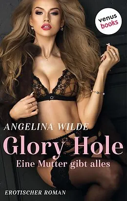 E-Book (epub) Glory Hole - Eine Mutter gibt alles von Angelina Wilde