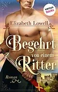 E-Book (epub) Begehrt von einem Ritter von Elizabeth Lowell