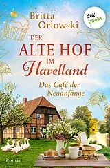 E-Book (epub) Der alte Hof im Havelland - Das Café der Neuanfänge von Britta Orlowski