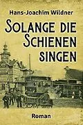 E-Book (epub) Solange die Schienen singen von Hans-Joachim Wildner