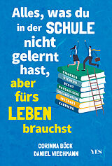 Kartonierter Einband Alles, was du in der Schule nicht gelernt hast, aber fürs Leben brauchst von Daniel Wiechmann, Corinna Böck
