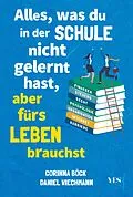 E-Book (epub) Alles, was du in der Schule nicht gelernt hast, aber fürs Leben brauchst von Daniel Wiechmann, Corinna Böck