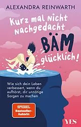 E-Book (epub) Kurz mal nicht nachgedacht - bäm - glücklich! von Alexandra Reinwarth