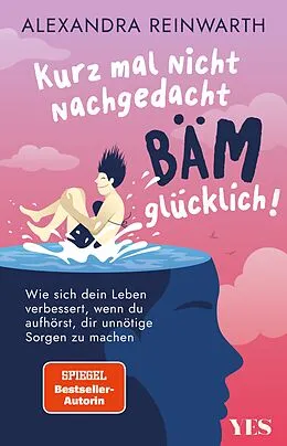 E-Book (epub) Kurz mal nicht nachgedacht - bäm - glücklich! von Alexandra Reinwarth