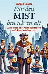 Kartonierter Einband Für den Mist bin ich zu alt von Jürgen Brater